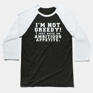 I'm NOT GREEDY Baseball T-Shirt